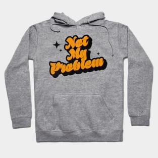 Not My Problem - Retro Classic Typography Style Hoodie